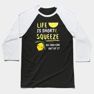 Life Is Short Squeeze All You Can Out Of It Funny Sayings Baseball T-Shirt